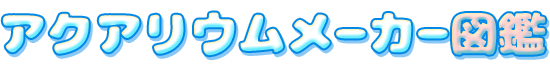 アクアリウムメーカー図鑑